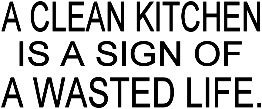 A Clean Kitchen Is A Sign Of A Wasted Life
