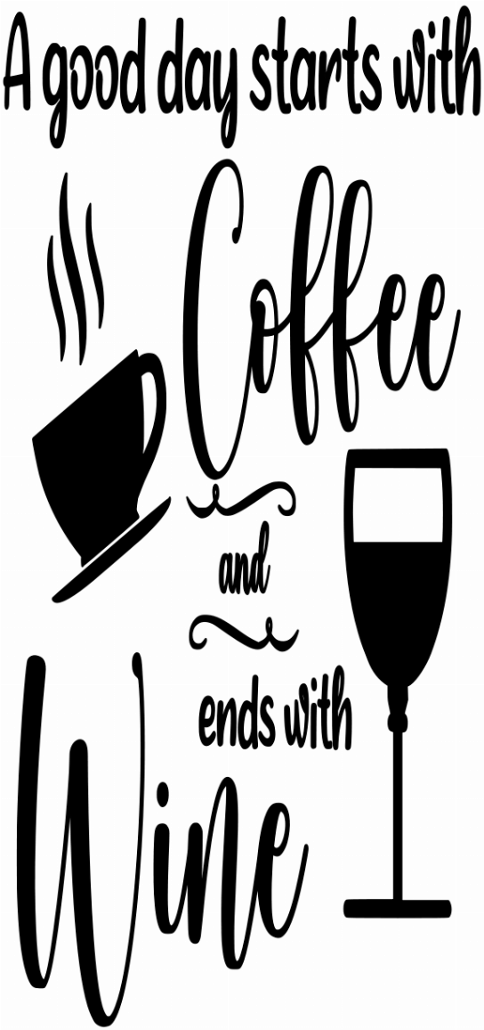 A Good Day Starts With Coffee And Ends With Wine