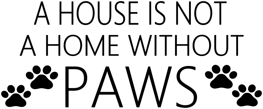 A House Is Not A Home Without Paws