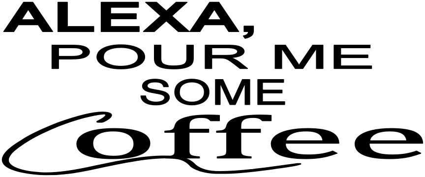 Alexa, Pour Me Some Coffee