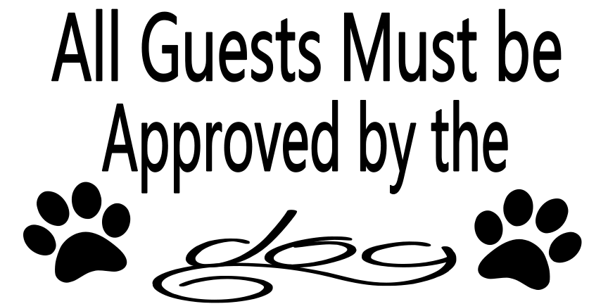 All Guest Must Be Approved By The Dog