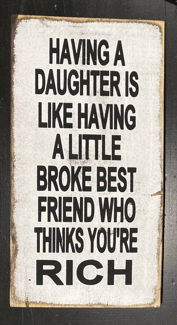 Having A Daughter Is Like Having A Little Broke Best Friend Who Thinks You're Rich