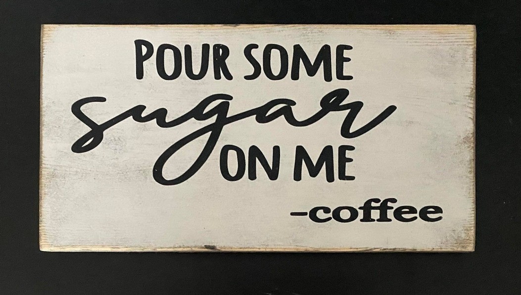 Pour Some Sugar On Me -Coffee