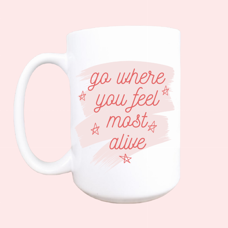 Go where you feel most alive ceramic coffee mug