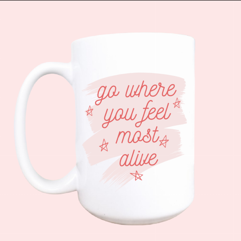 Go where you feel most alive ceramic coffee mug