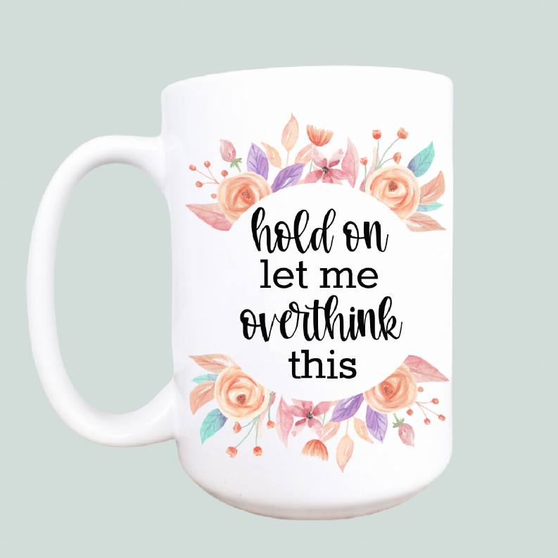 Hold on let me overthink this ceramic coffee mug