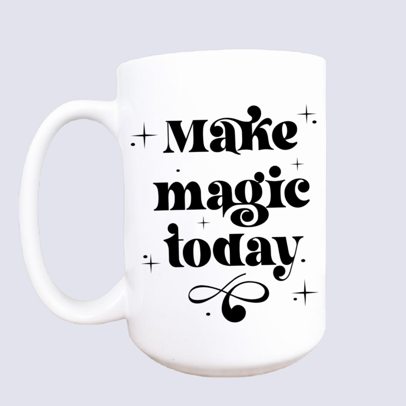 Make magic today ceramic coffee mug