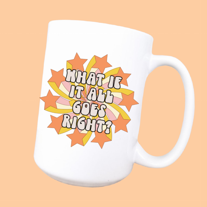 What if it all goes right ceramic coffee mug