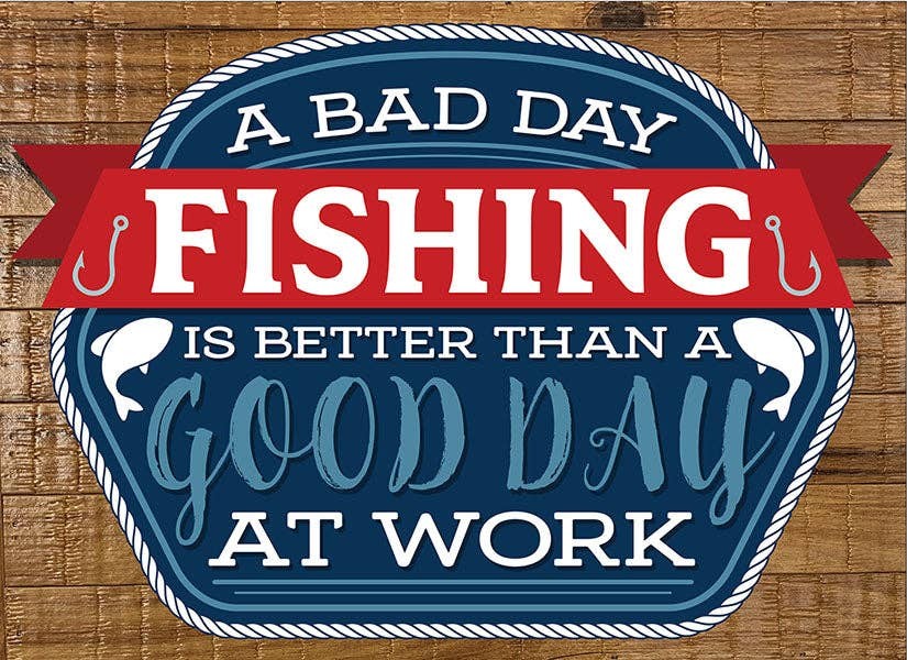 A bad day fishing is better than a good...  Wall Sign