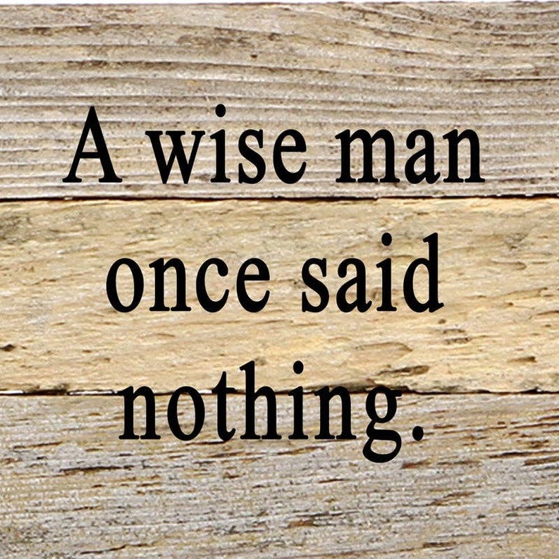 A wise man once said nothing... Wall Sign 6x6 WR - White Reclaimed with Black Print