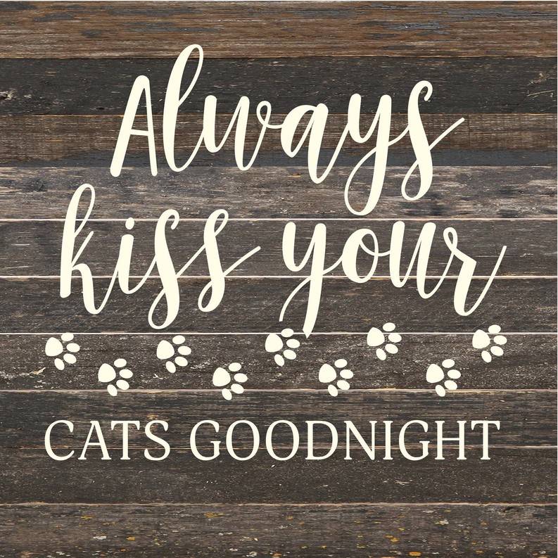 Always kiss your cats goodnight... Wood Sign