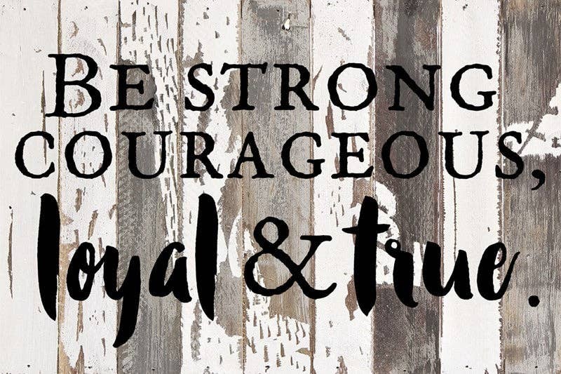 Be strong, courageous, loyal & true... 1 Wall Sign