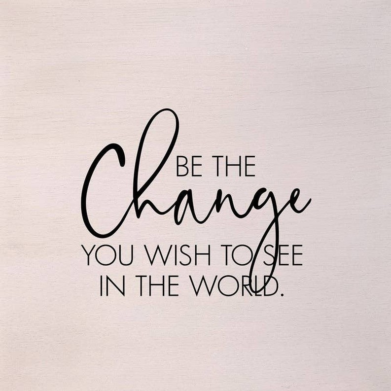 Be the change you wish to see in the...  Wall Art