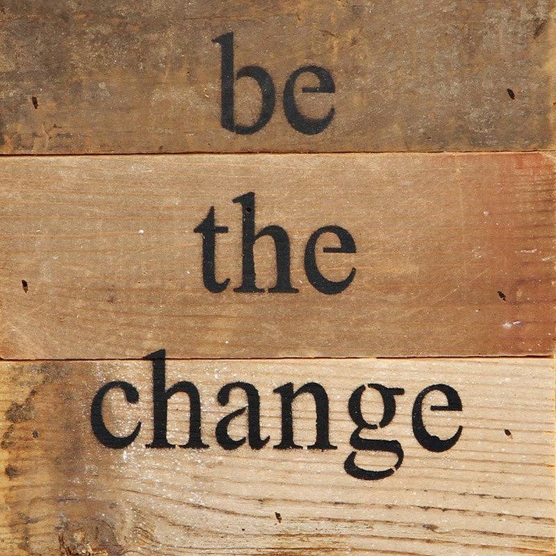 be the change... Wall Sign