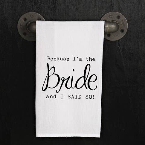 Because I'm the Bride and I SAID SO! / Kitchen Towel