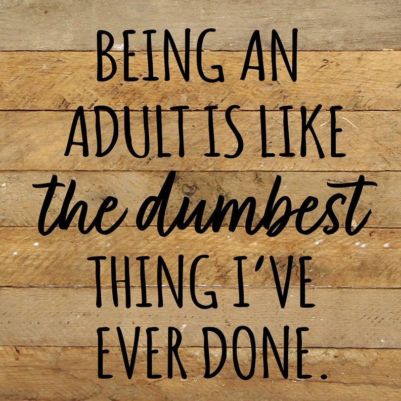 Being an adult is like the dumbest thing... Wall Sign 10x10 NR - Natural Reclaimed with Black Print