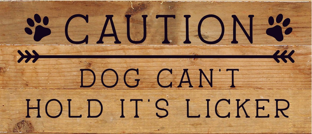 Caution Dog can't hold it's licker... Wood Sign