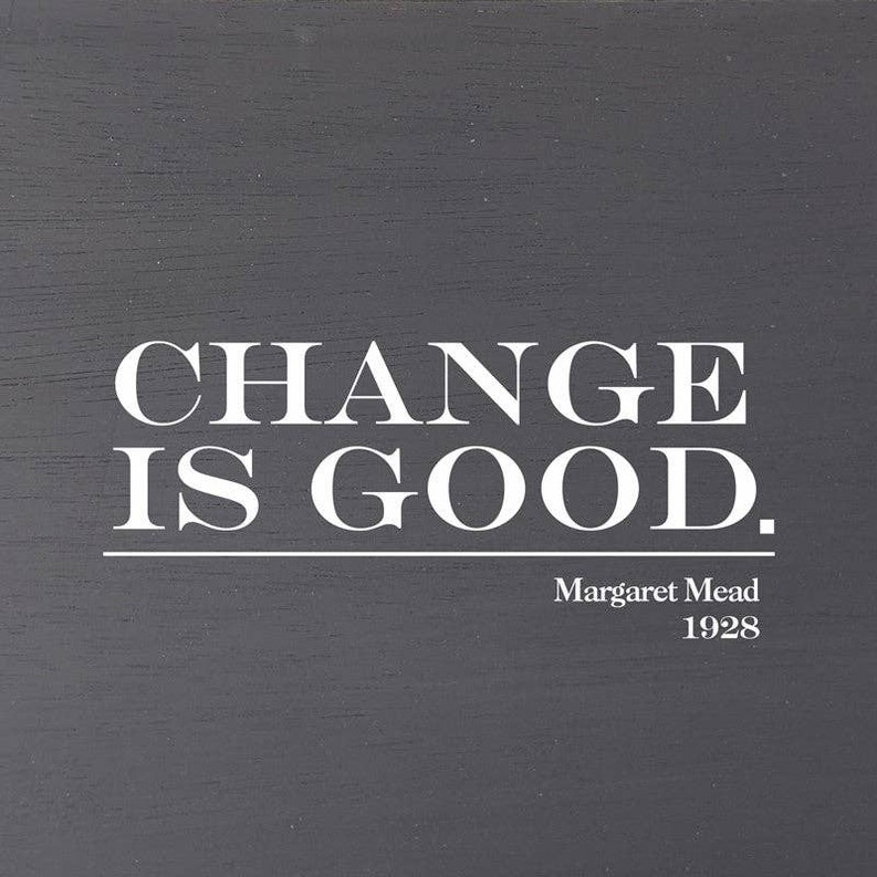 Change is good. Margaret Mead, 1928...  Wall Art