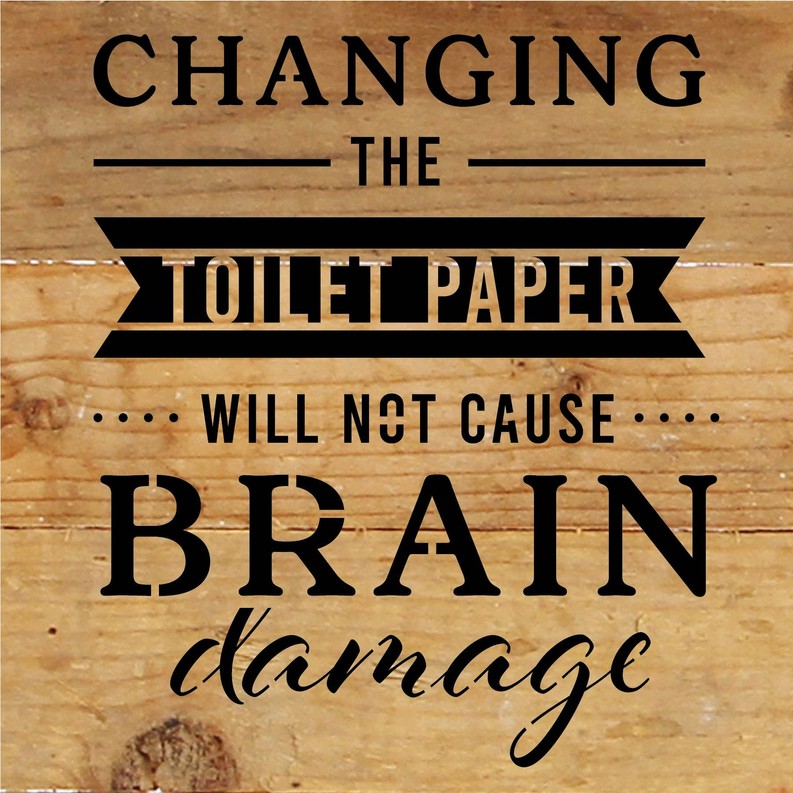 Changing the toilet paper will not cause... Wood Sign