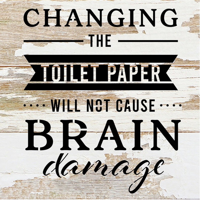 Changing the toilet paper will not cause... Wood Sign