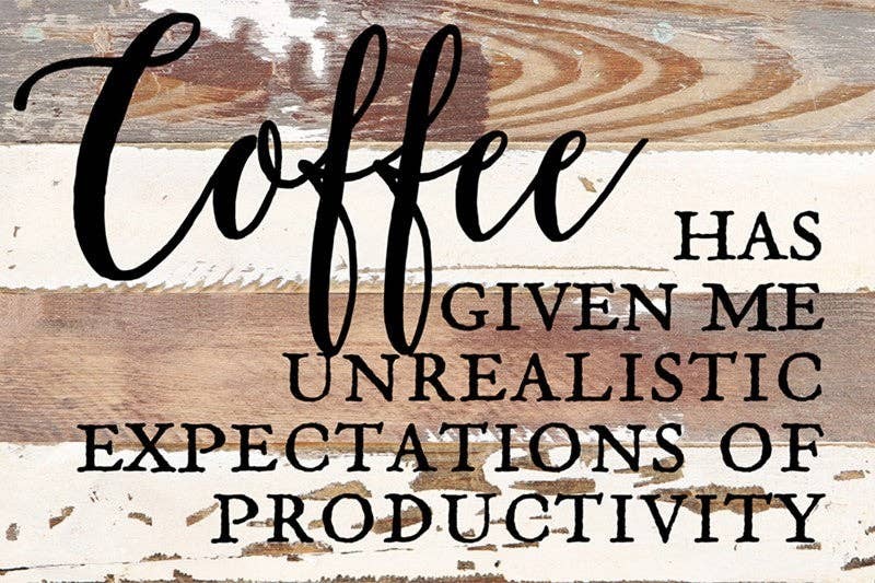 Coffee has given me unrealistic...  Wall Sign
