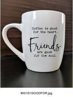 Coffee is good for the heart. Friends are good for the soul