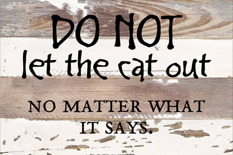 Do not let the cat out, no matter what...  Wall Sign