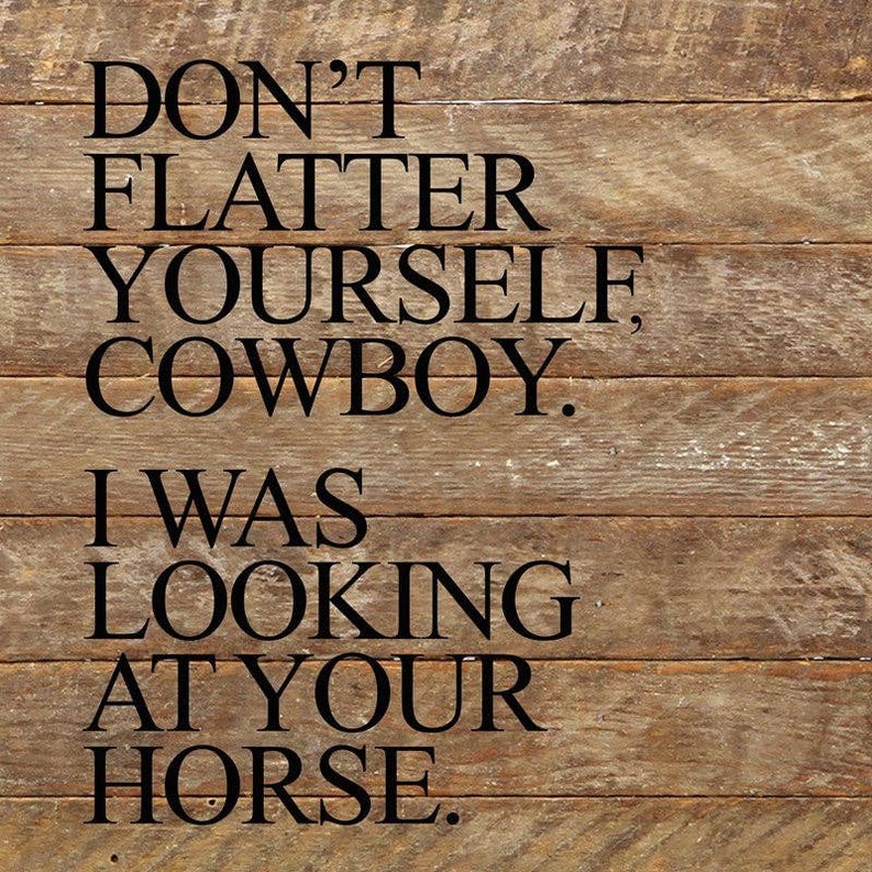 Don't flatter yourself, cowboy Wall Sign