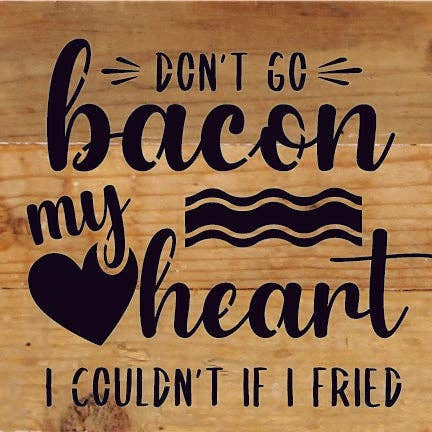 Don't go bacon my heart. I couldn't if I... Wood Sign