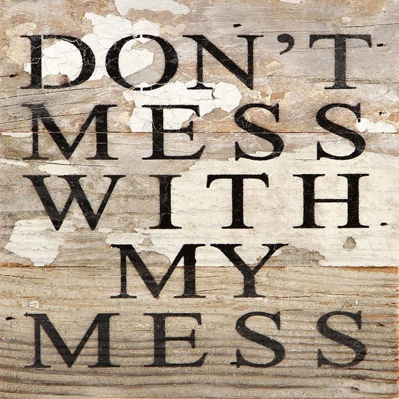 Don't mess with my mess... .Wall Sign