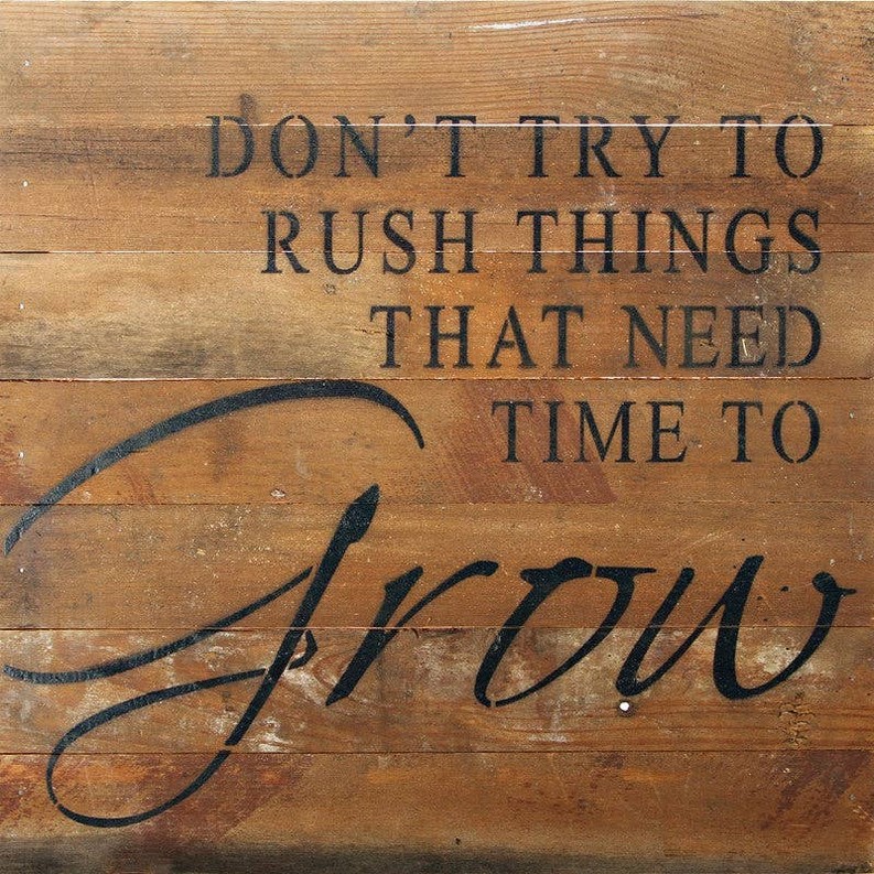 Don't try to rush things that need... Wall Sign
