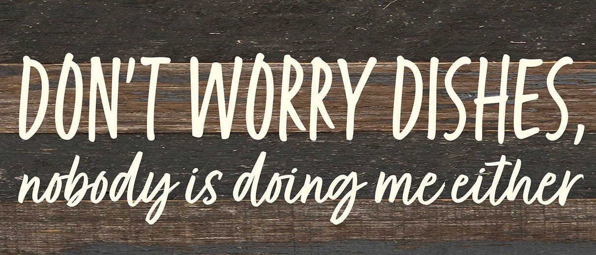 Don't worry dishes, nobody is doing me e... Wall Sign 14x6 ES - Espresso Brown with Cream Print