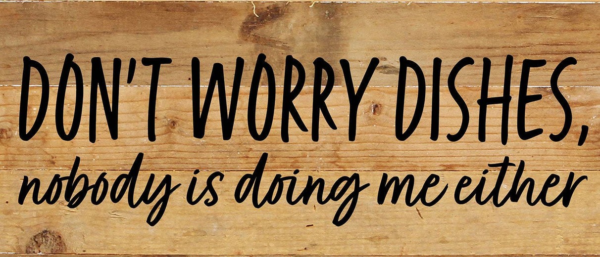 Don't worry dishes, nobody is doing me e... Wall Sign 14x6 NR - Natural Reclaimed with Black Print