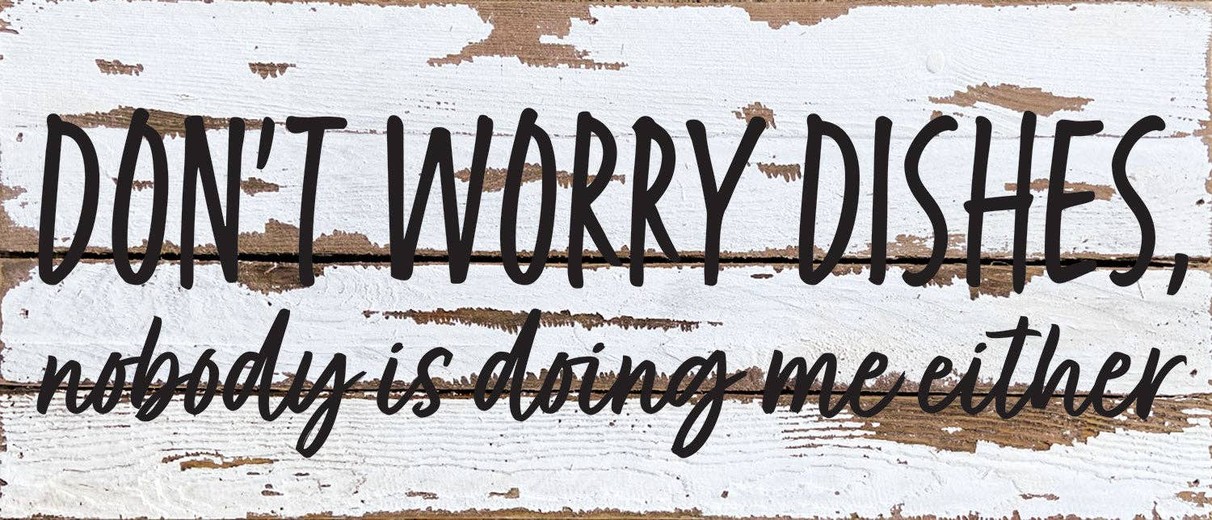 Don't worry dishes, nobody is doing me e... Wall Sign 14x6 SW - Silver White with Black Print