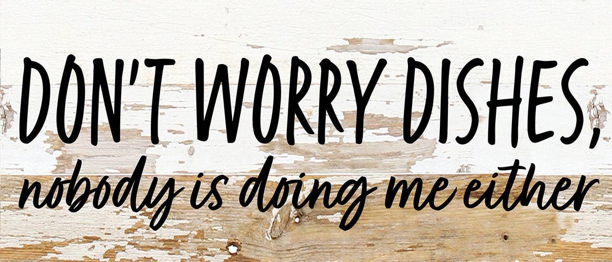 Don't worry dishes, nobody is doing me e... Wall Sign 14x6 WR - White Reclaimed with Black Print
