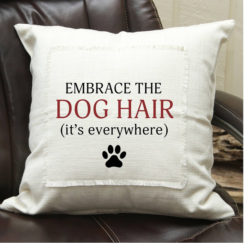 Embrace the Dog Hair (it's...  Pillow Cover