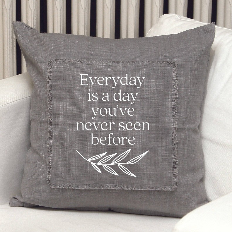 Everyday is a day you've never seen... Pillow Cover