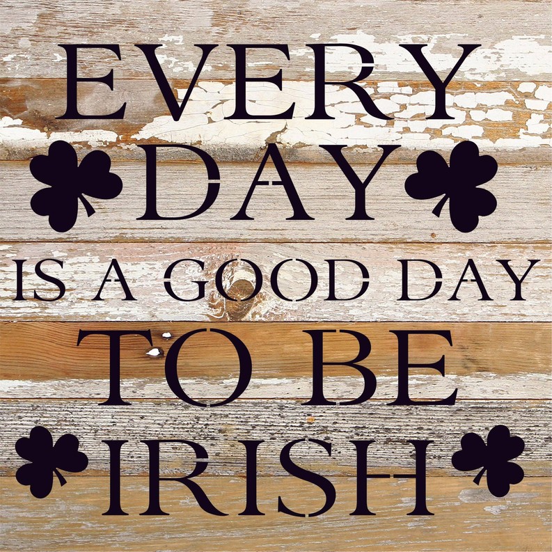 Everyday is a good day to be Irish... Wood Sign