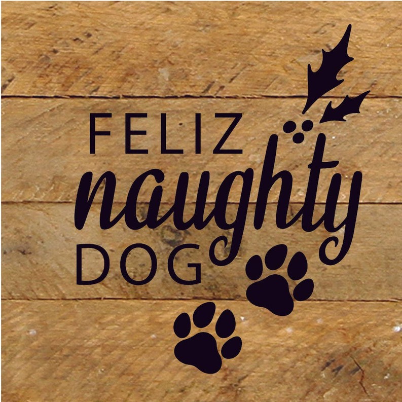 Feliz Naughty Dog... Wood Sign 6x6 NR - Natural Reclaimed with Black Print